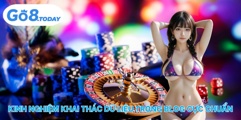 Kinh nghiệm khai thác dữ liệu trong blog cực chuẩn