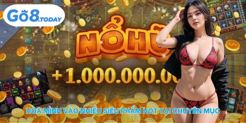 Hòa mình vào nhiều siêu phẩm hot tại chuyên mục
