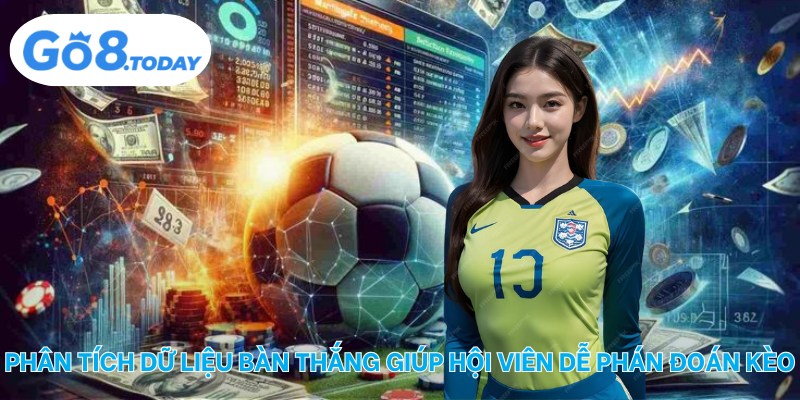 Phân tích dữ liệu bàn thắng giúp hội viên dễ phán đoán kèo